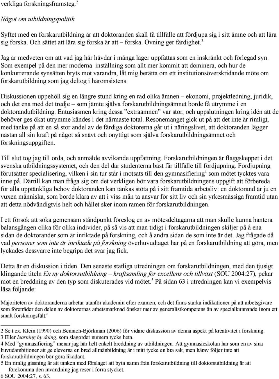 Som exempel på den mer moderna inställning som allt mer kommit att dominera, och hur de konkurrerande synsätten bryts mot varandra, låt mig berätta om ett institutionsöverskridande möte om