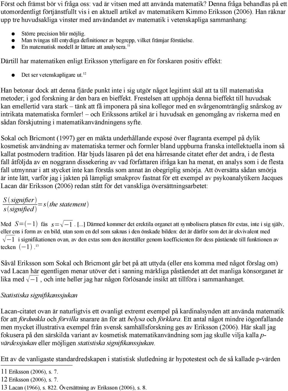 Man tvingas till entydiga definitioner av begrepp, vilket främjar förståelse. En matematisk modell är lättare att analysera.