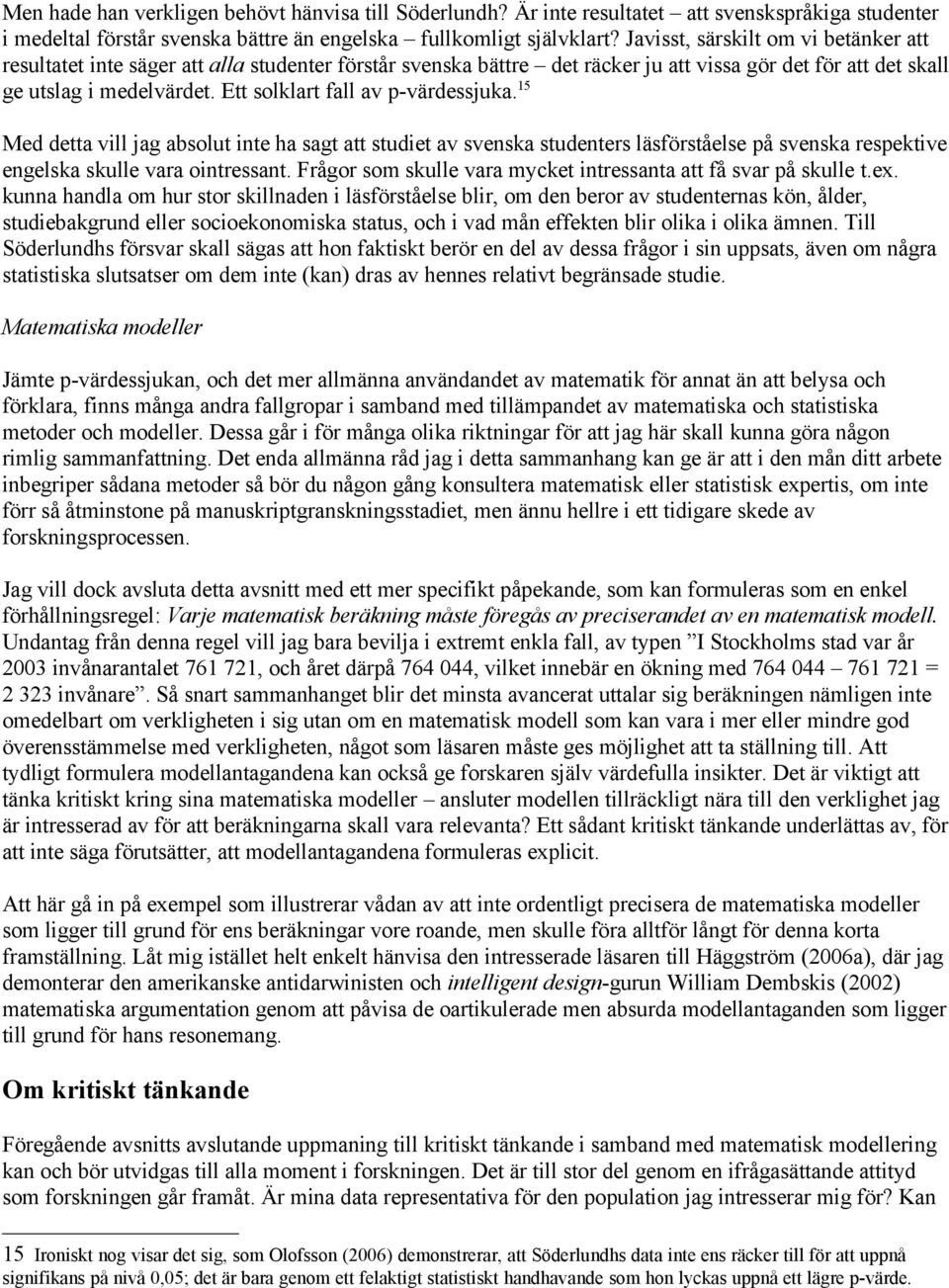 Ett solklart fall av p-värdessjuka. 15 Med detta vill jag absolut inte ha sagt att studiet av svenska studenters läsförståelse på svenska respektive engelska skulle vara ointressant.