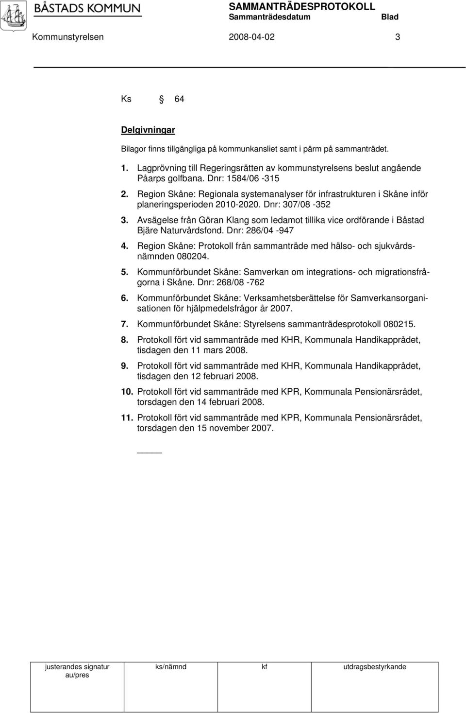 Region Skåne: Regionala systemanalyser för infrastrukturen i Skåne inför planeringsperioden 2010-2020. Dnr: 307/08-352 3.