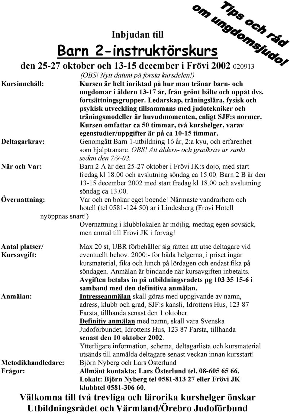 Ledarskap, träningslära, fysisk och psykisk utveckling tillsammans med judotekniker och träningsmodeller är huvudmomenten, enligt SJF:s normer.