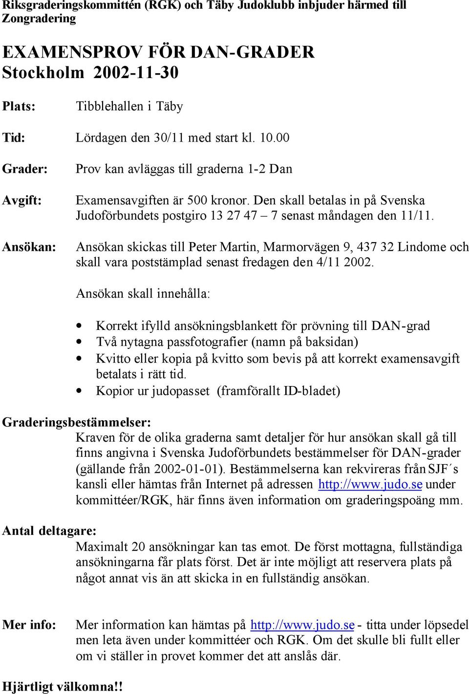 Ansökan skickas till Peter Martin, Marmorvägen 9, 437 32 Lindome och skall vara poststämplad senast fredagen den 4/11 2002.