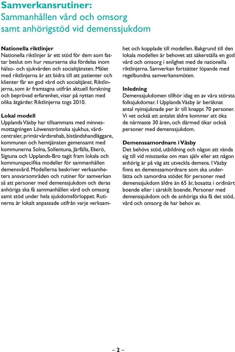 Riktlinjerna, som är framtagna utifrån aktuell forskning och beprövad erfarenhet, visar på nyttan med olika åtgärder. Riktlinjerna togs 2010.