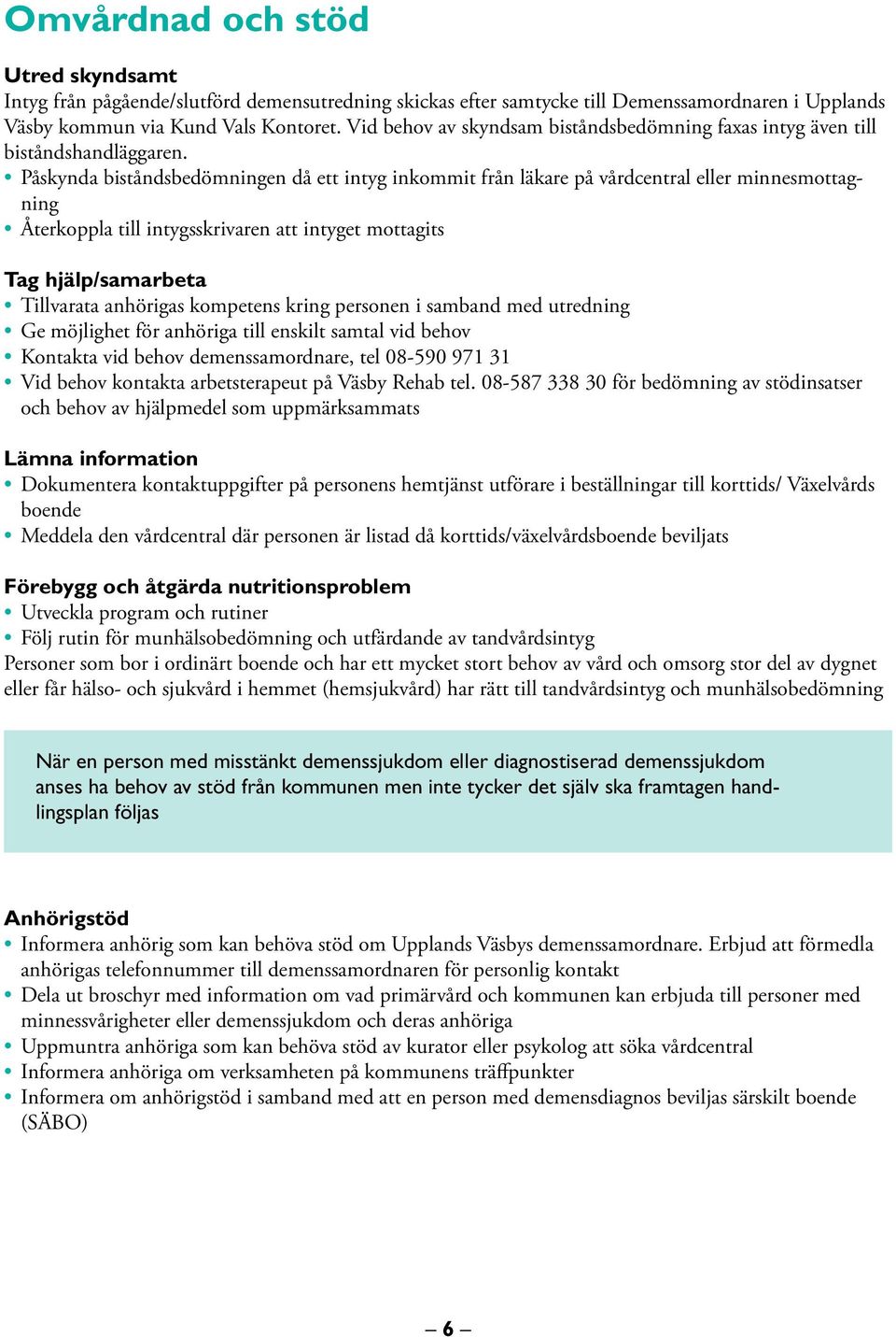 Påskynda biståndsbedömningen då ett intyg inkommit från läkare på vårdcentral eller minnesmottagning Återkoppla till intygsskrivaren att intyget mottagits Tag hjälp/samarbeta Tillvarata anhörigas