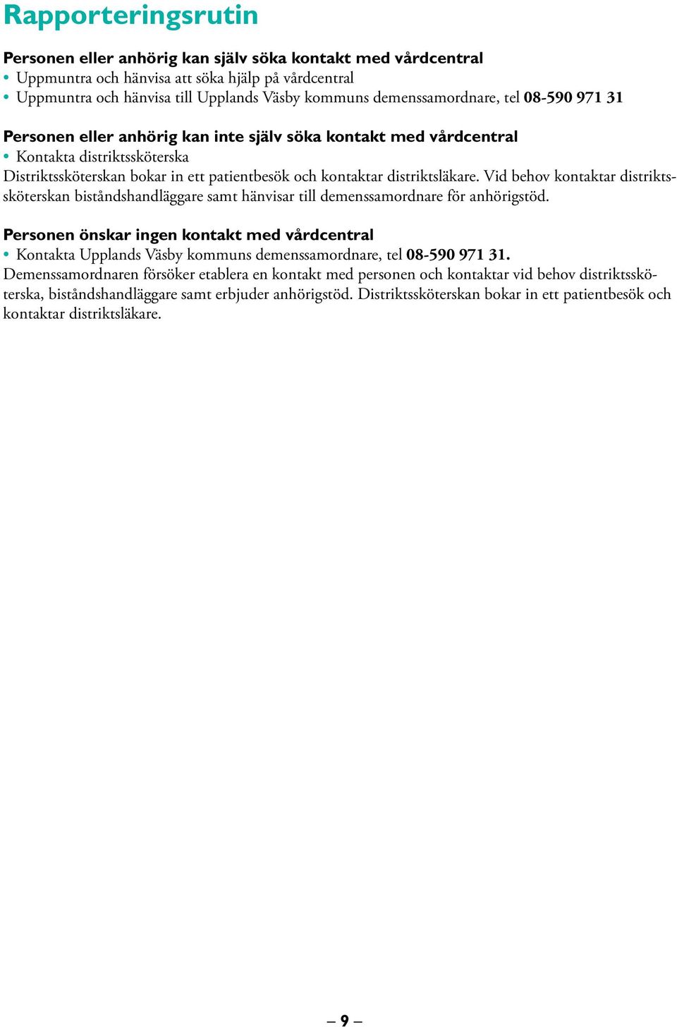 distriktsläkare. Vid behov kontaktar distriktssköterskan biståndshandläggare samt hänvisar till demenssamordnare för anhörigstöd.