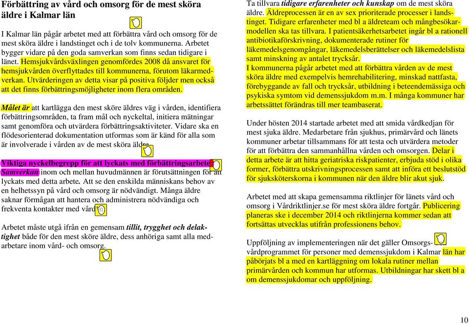 Hemsjukvårdsväxlingen genomfördes 2008 då ansvaret för hemsjukvården överflyttades till kommunerna, förutom läkarmedverkan.