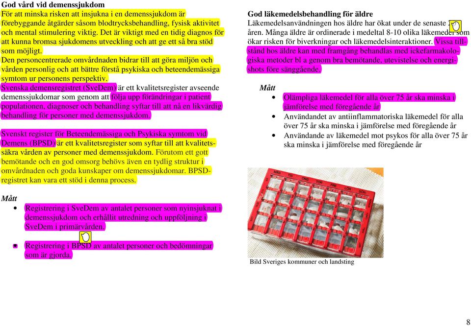 Den personcentrerade omvårdnaden bidrar till att göra miljön och vården personlig och att bättre förstå psykiska och beteendemässiga symtom ur personens perspektiv.