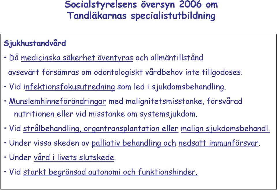 Munslemhinneförändringar med malignitetsmisstanke, försvårad nutritionen eller vid misstanke om systemsjukdom.