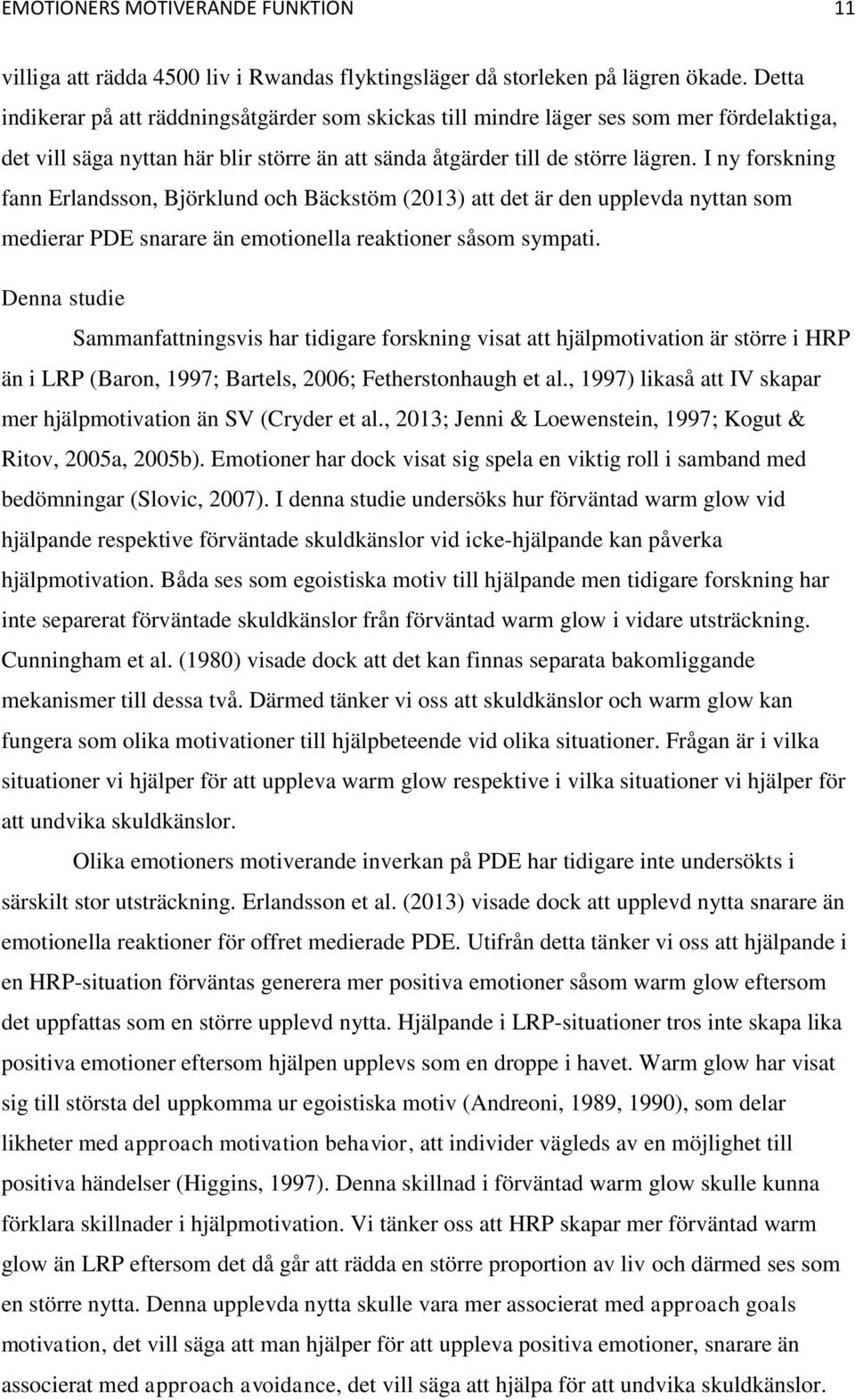 I ny forskning fann Erlandsson, Björklund och Bäckstöm (2013) att det är den upplevda nyttan som medierar PDE snarare än emotionella reaktioner såsom sympati.