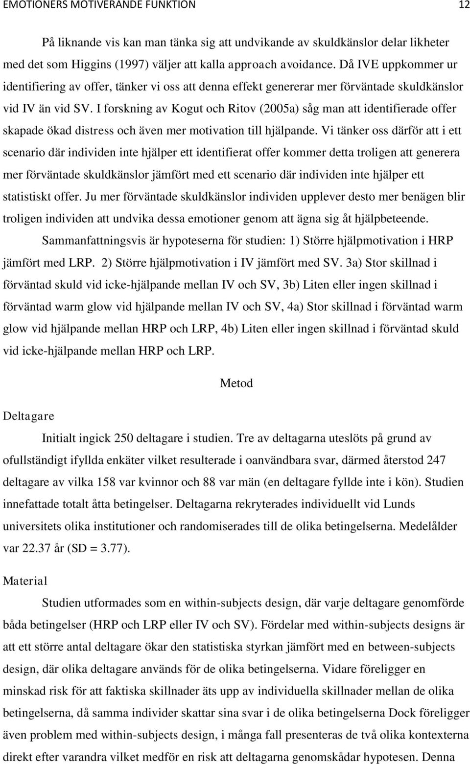 I forskning av Kogut och Ritov (2005a) såg man att identifierade offer skapade ökad distress och även mer motivation till hjälpande.