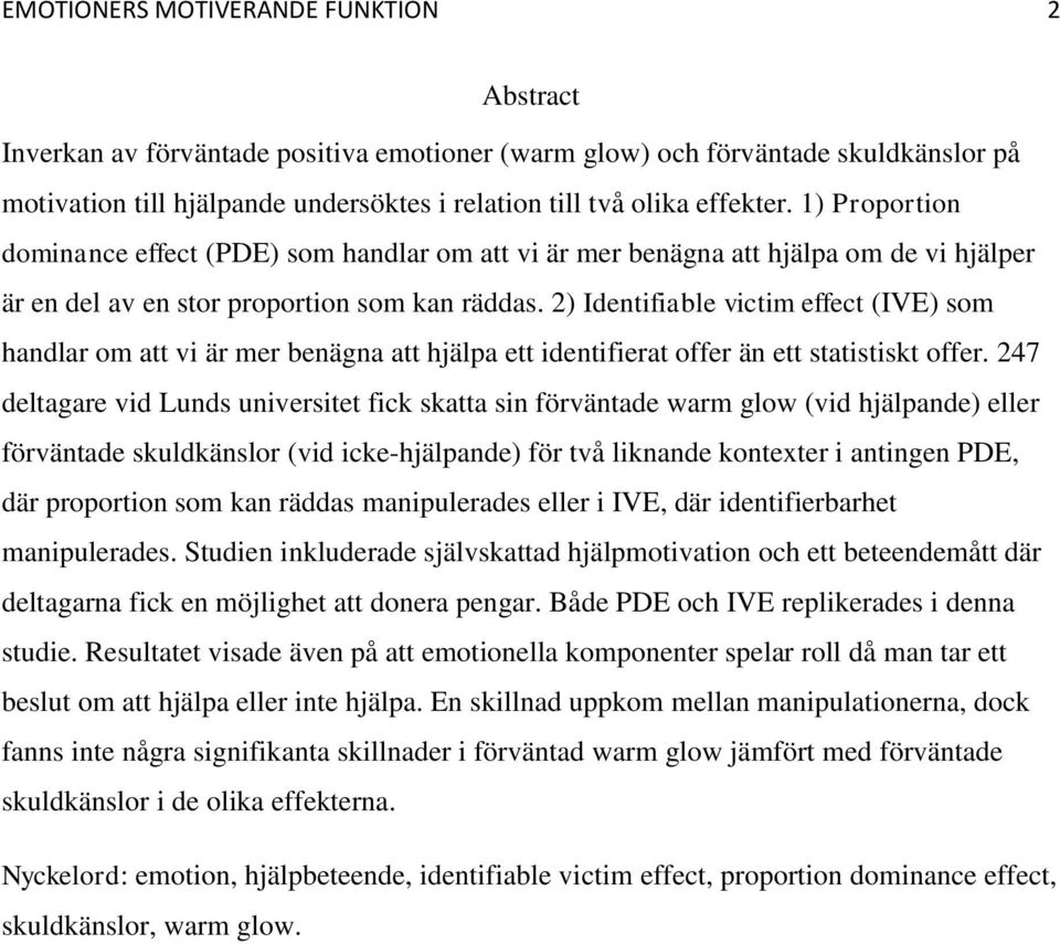 2) Identifiable victim effect (IVE) som handlar om att vi är mer benägna att hjälpa ett identifierat offer än ett statistiskt offer.