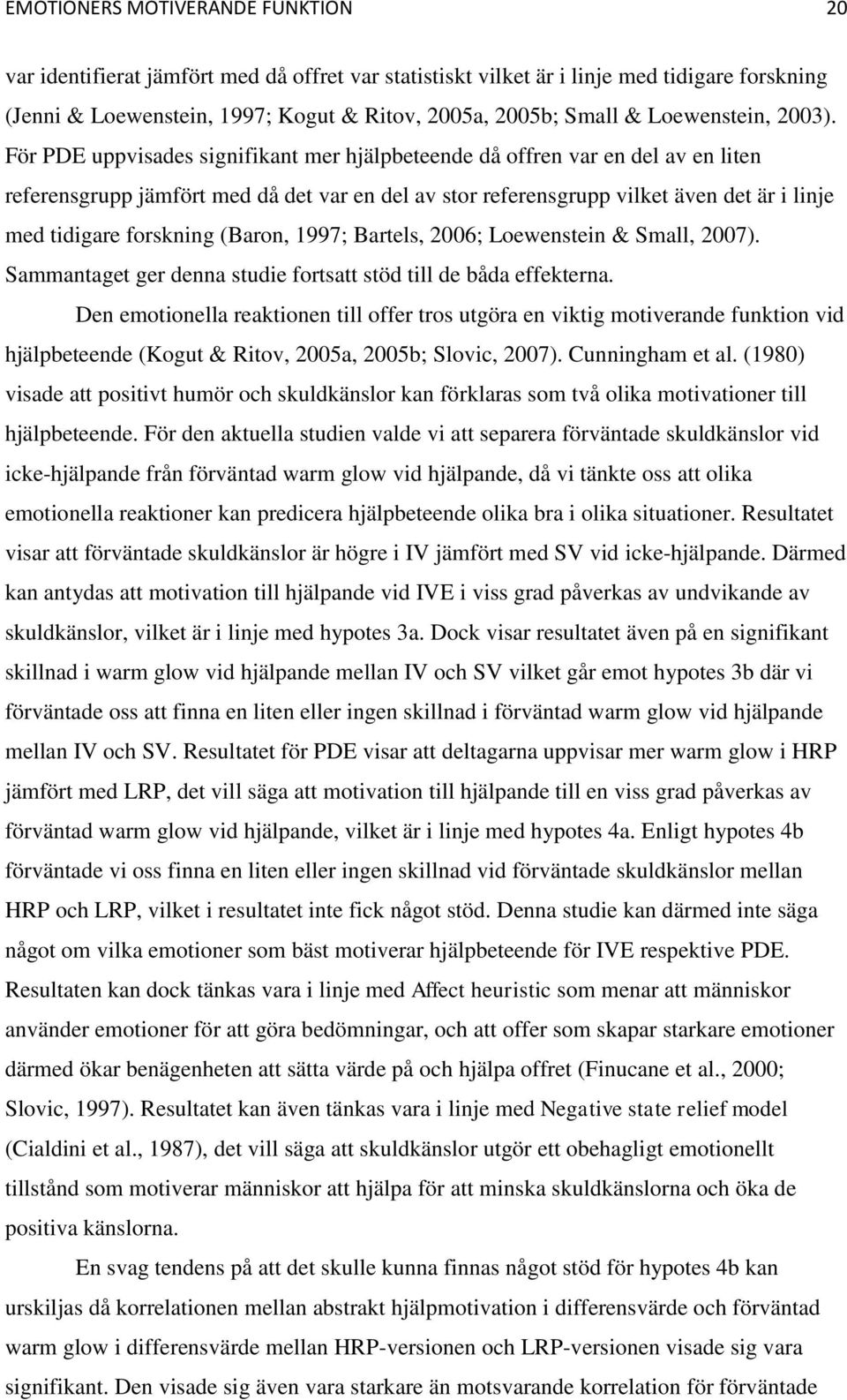 För PDE uppvisades signifikant mer hjälpbeteende då offren var en del av en liten referensgrupp jämfört med då det var en del av stor referensgrupp vilket även det är i linje med tidigare forskning