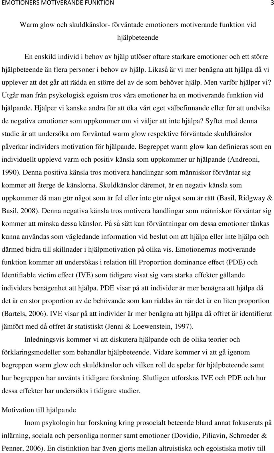 Utgår man från psykologisk egoism tros våra emotioner ha en motiverande funktion vid hjälpande.