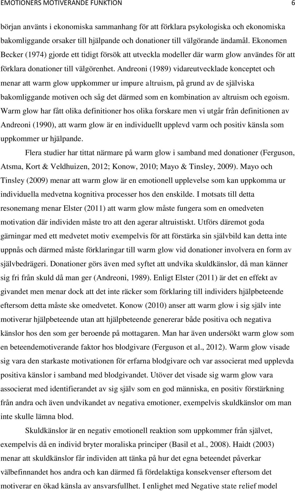 Andreoni (1989) vidareutvecklade konceptet och menar att warm glow uppkommer ur impure altruism, på grund av de själviska bakomliggande motiven och såg det därmed som en kombination av altruism och