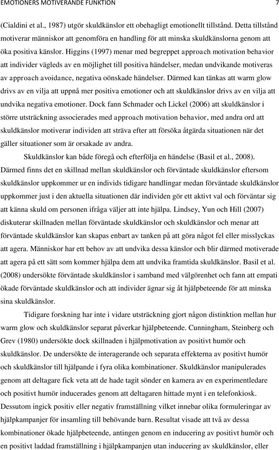 Higgins (1997) menar med begreppet approach motivation behavior att individer vägleds av en möjlighet till positiva händelser, medan undvikande motiveras av approach avoidance, negativa oönskade