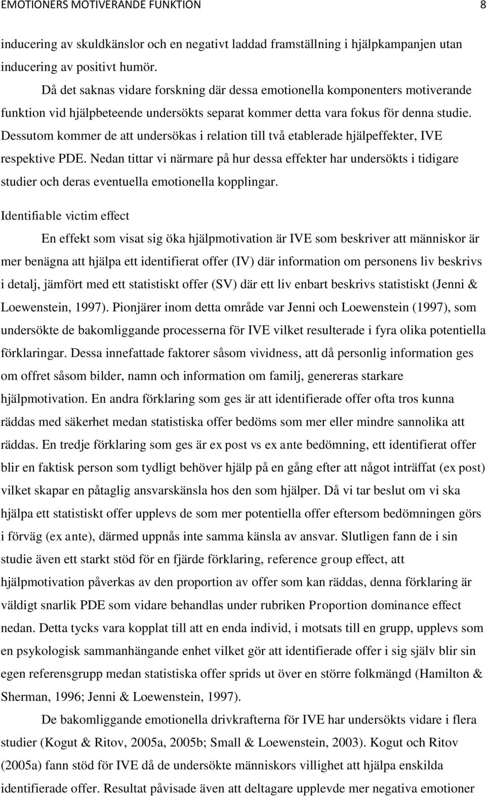 Dessutom kommer de att undersökas i relation till två etablerade hjälpeffekter, IVE respektive PDE.