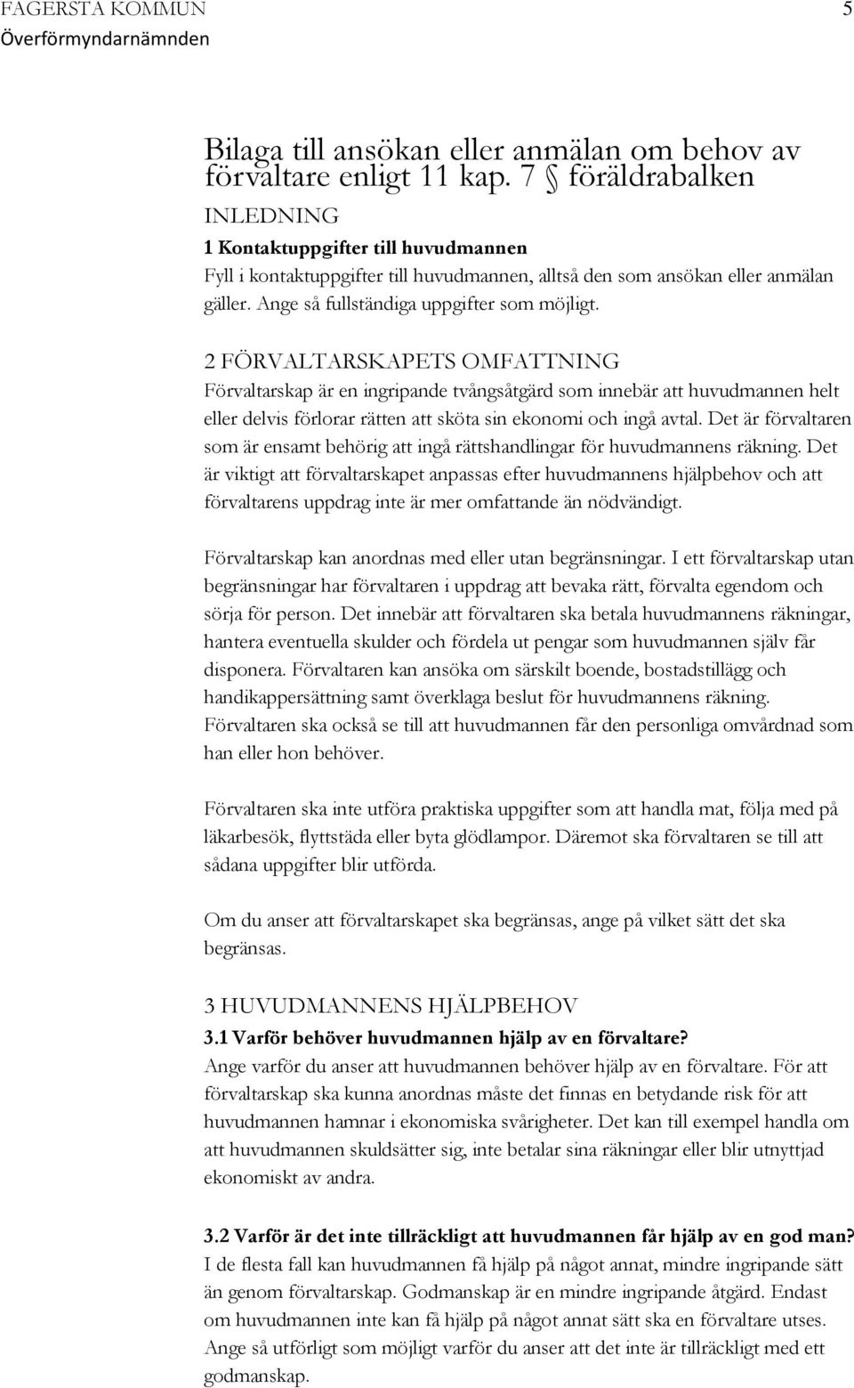 2 FÖRVALTARSKAPETS OMFATTNING Förvaltarskap är en ingripande tvångsåtgärd som innebär att huvudmannen helt eller delvis förlorar rätten att sköta sin ekonomi och ingå avtal.