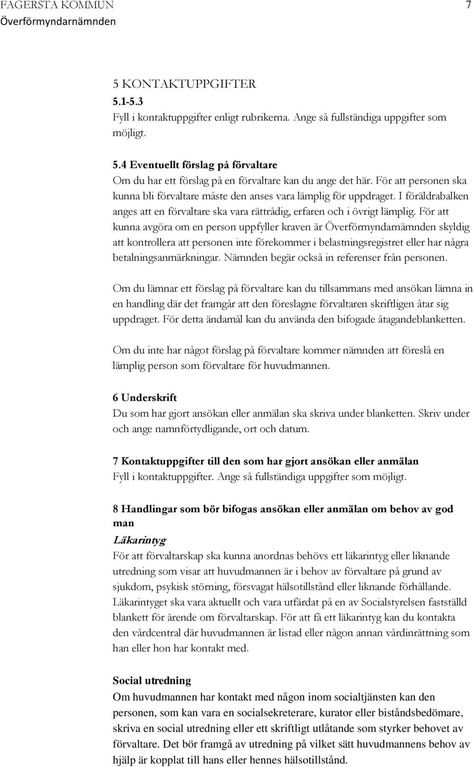 För att kunna avgöra om en person uppfyller kraven är skyldig att kontrollera att personen inte förekommer i belastningsregistret eller har några betalningsanmärkningar.