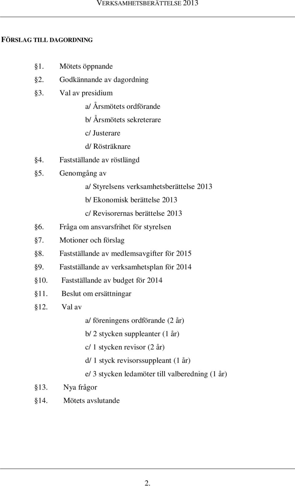 Motioner och förslag 8. Fastställande av medlemsavgifter för 2015 9. Fastställande av verksamhetsplan för 2014 10. Fastställande av budget för 2014 11. Beslut om ersättningar 12.
