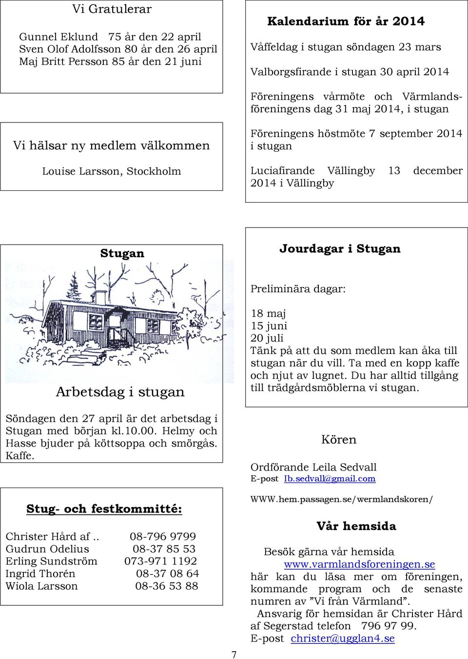 Luciafirande Vällingby 13 december 2014 i Vällingby Stugan Jourdagar i Stugan Preliminära dagar: Arbetsdag i stugan Söndagen den 27 april är det arbetsdag i Stugan med början kl.10.00.