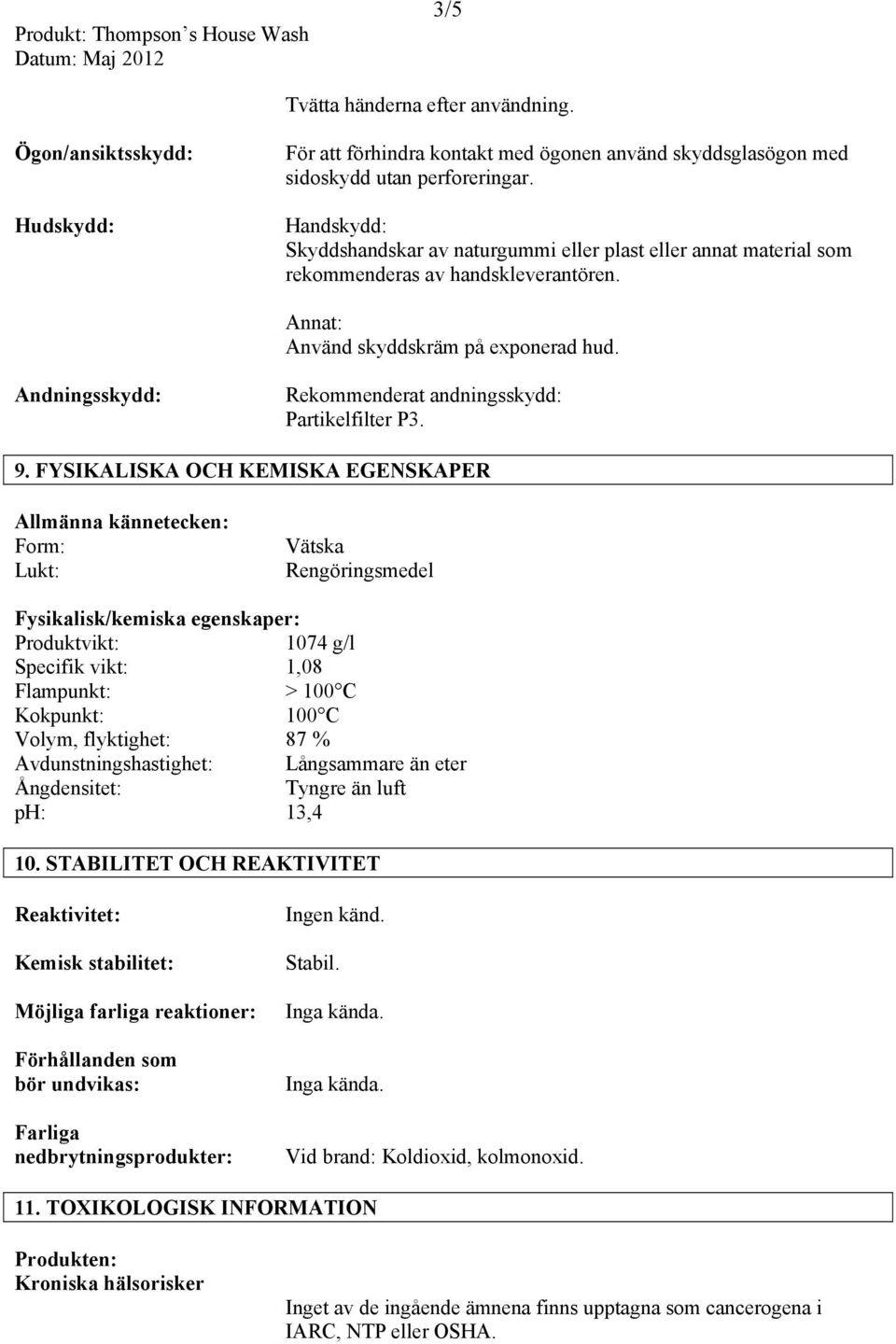 Andningsskydd: Rekommenderat andningsskydd: Partikelfilter P3. 9.