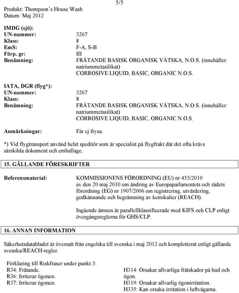 GÄLLANDE FÖRESKRIFTER Referensmaterial: KOMMISSIONENS FÖRORDNING (EU) nr 453/2010 av den 20 maj 2010 om ändring av Europaparlamentets och rådets förordning (EG) nr 1907/2006 om registrering,