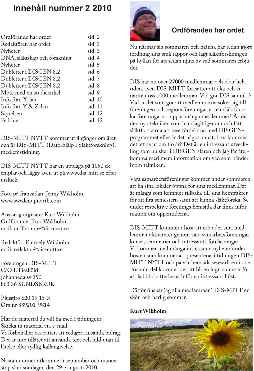12 DIS-MITT NYTT kommer ut 4 gånger om året och är DIS-MITT (Datorhjälp i Släktforskning), medlemstidning. DIS-MITT NYTT har en upplaga på 1050 exemplar och läggs även ut på www.dis-mitt.