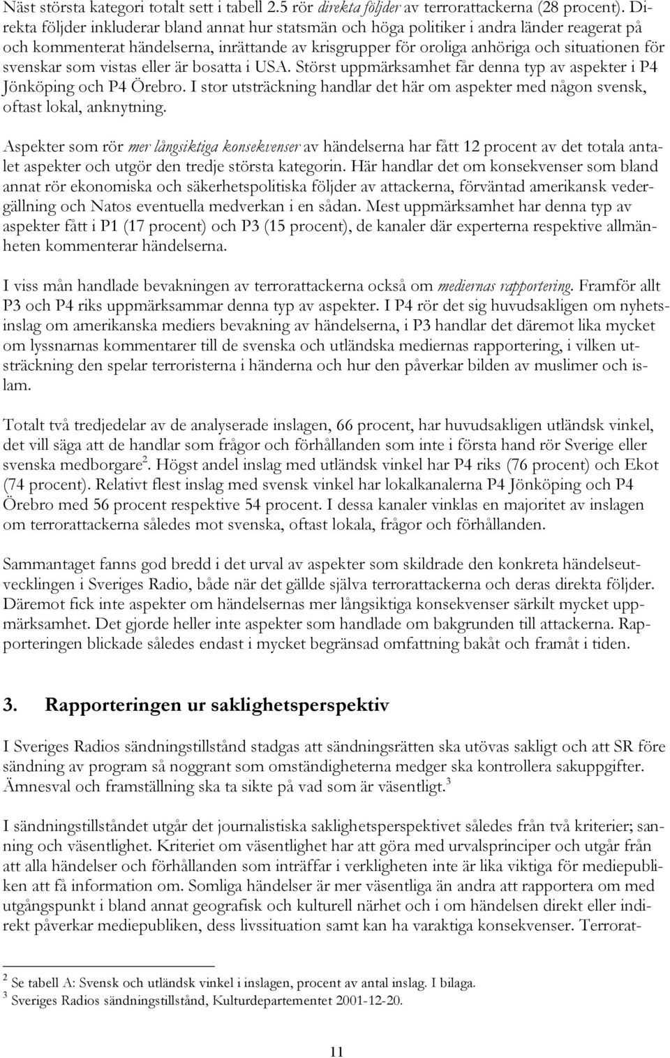 svenskar som vistas eller är bosatta i USA. Störst uppmärksamhet får denna typ av aspekter i P4 Jönköping och P4 Örebro.