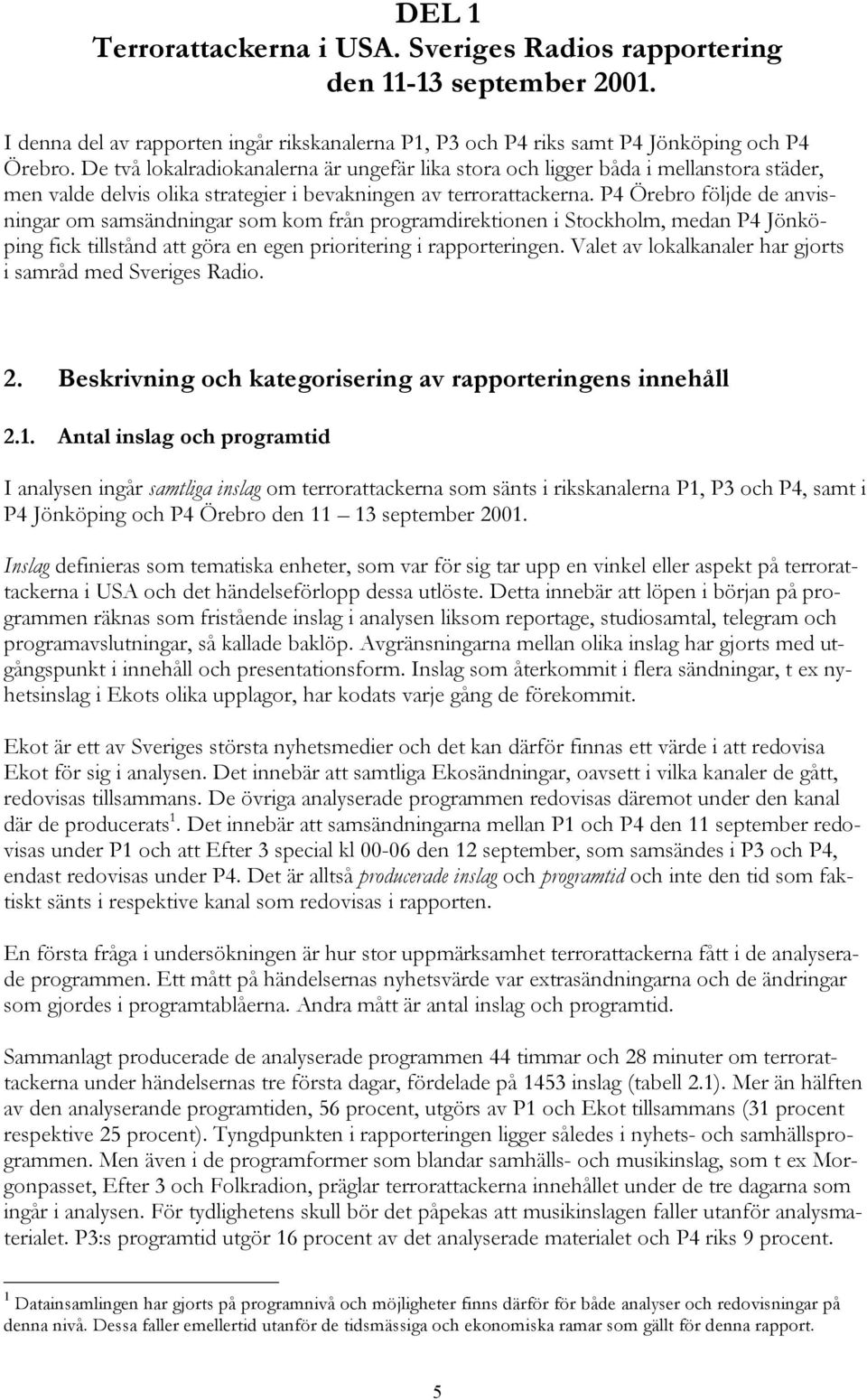 P4 Örebro följde de anvisningar om samsändningar som kom från programdirektionen i Stockholm, medan P4 Jönköping fick tillstånd att göra en egen prioritering i rapporteringen.