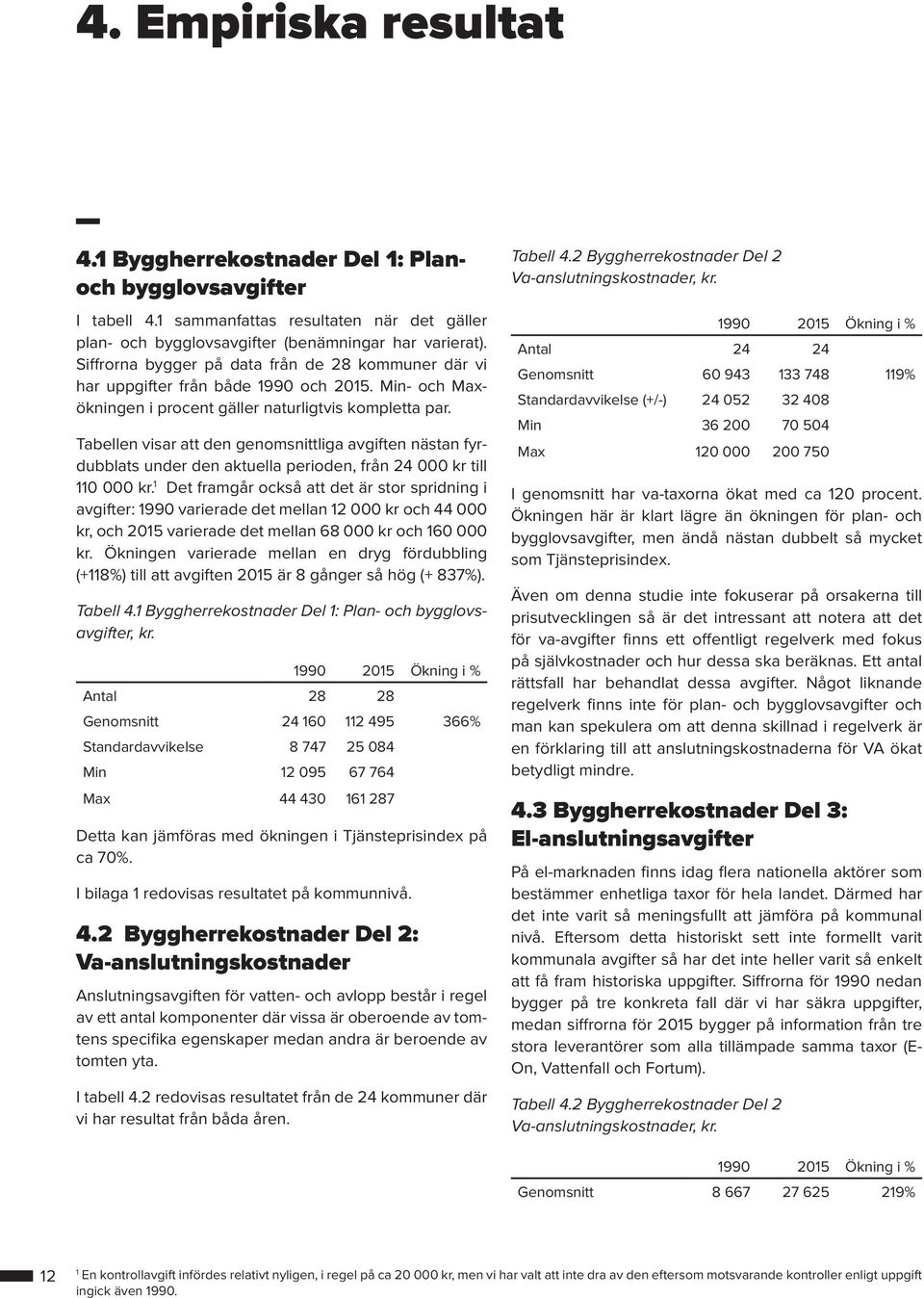 Tabellen visar att den genomsnittliga avgiften nästan fyrdubblats under den aktuella perioden, från 24 000 kr till 110 000 kr.