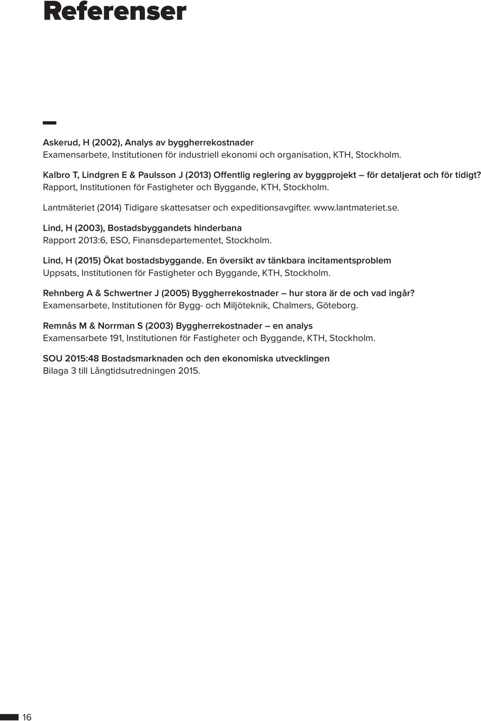 Lantmäteriet (2014) Tidigare skattesatser och expeditionsavgifter. www.lantmateriet.se. Lind, H (2003), Bostadsbyggandets hinderbana Rapport 2013:6, ESO, Finansdepartementet,.