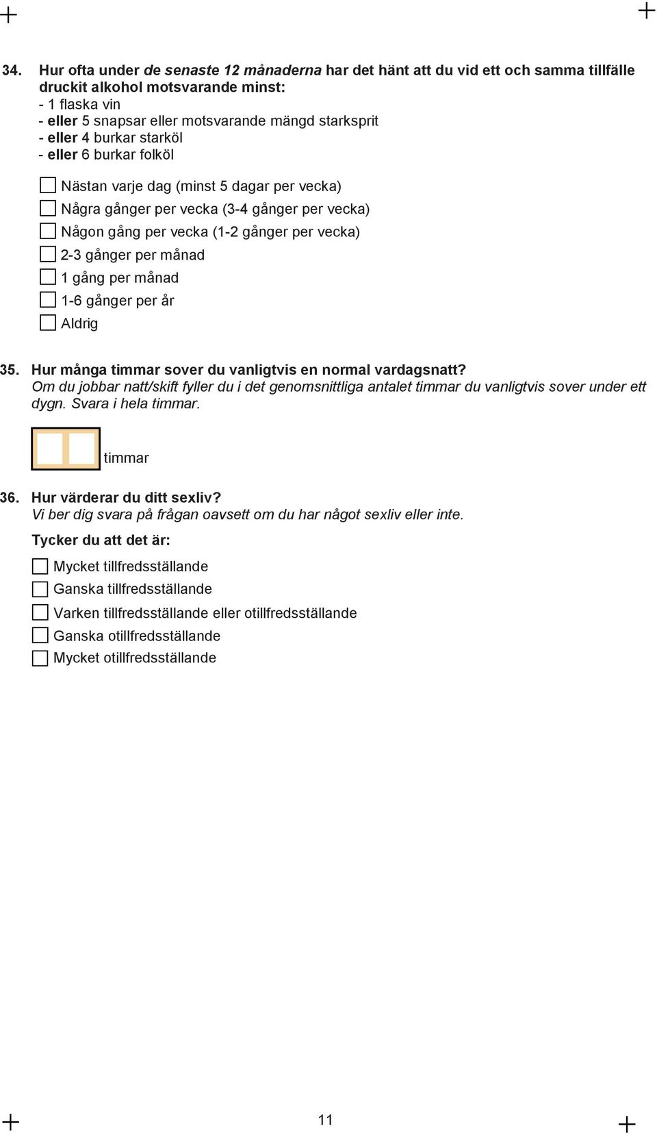 månad 1 gång per månad 1-6 gånger per år Aldrig 35. Hur många timmar sover du vanligtvis en normal vardagsnatt?