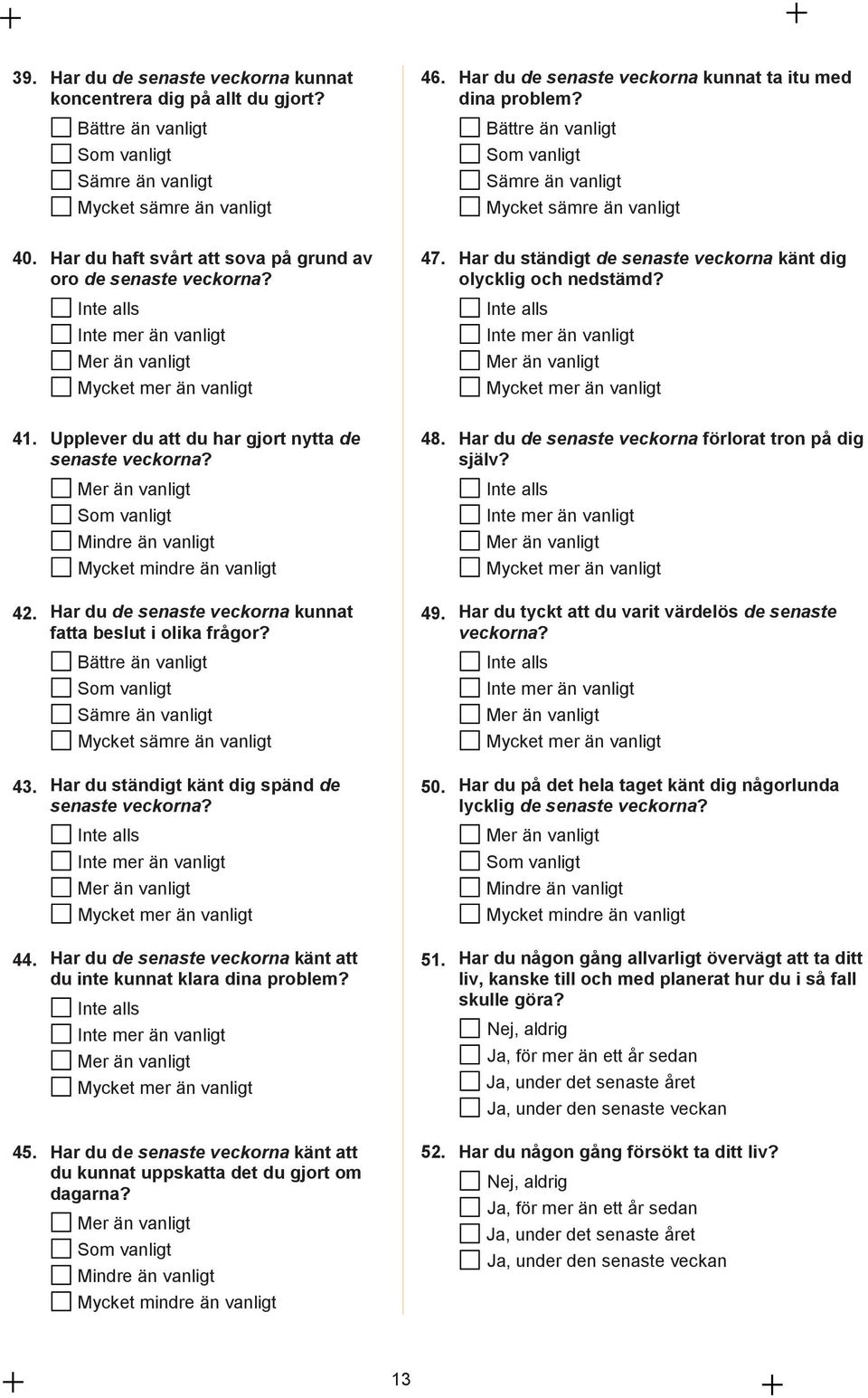 Inte alls Inte mer än vanligt Mer än vanligt Mycket mer än vanligt 47. Har du ständigt de senaste veckorna känt dig olycklig och nedstämd?