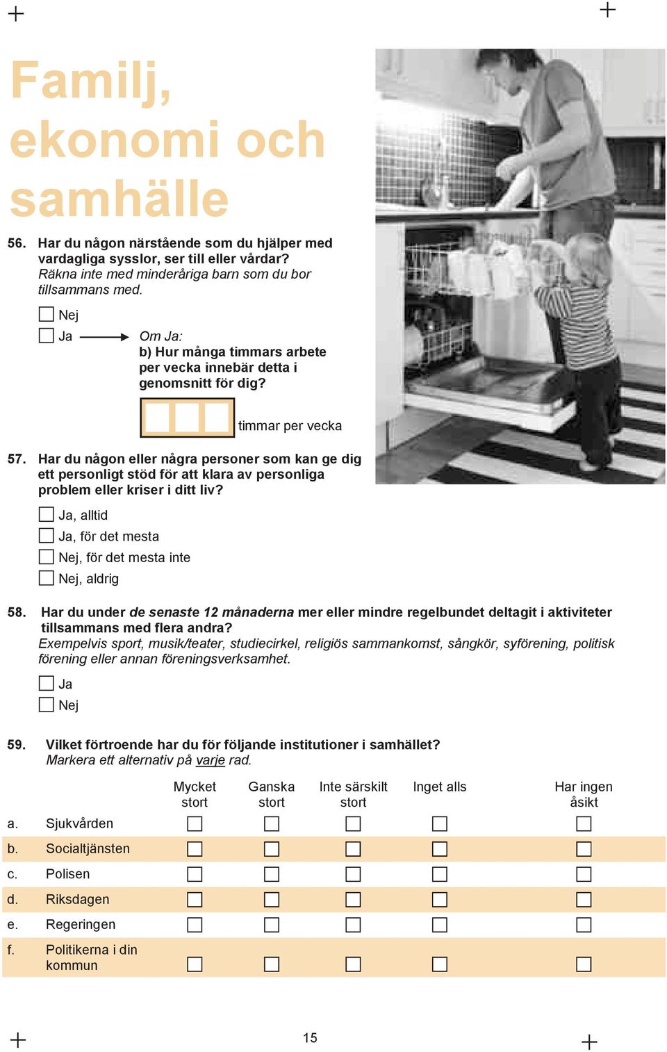 Har du någon eller några personer som kan ge dig ett personligt stöd för att klara av personliga problem eller kriser i ditt liv?, alltid, för det mesta, för det mesta inte, aldrig 58.