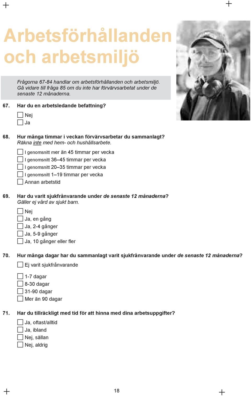 I genomsnitt mer än 45 timmar per vecka I genomsnitt 36 45 timmar per vecka I genomsnitt 20 35 timmar per vecka I genomsnitt 1 19 timmar per vecka Annan arbetstid 69.