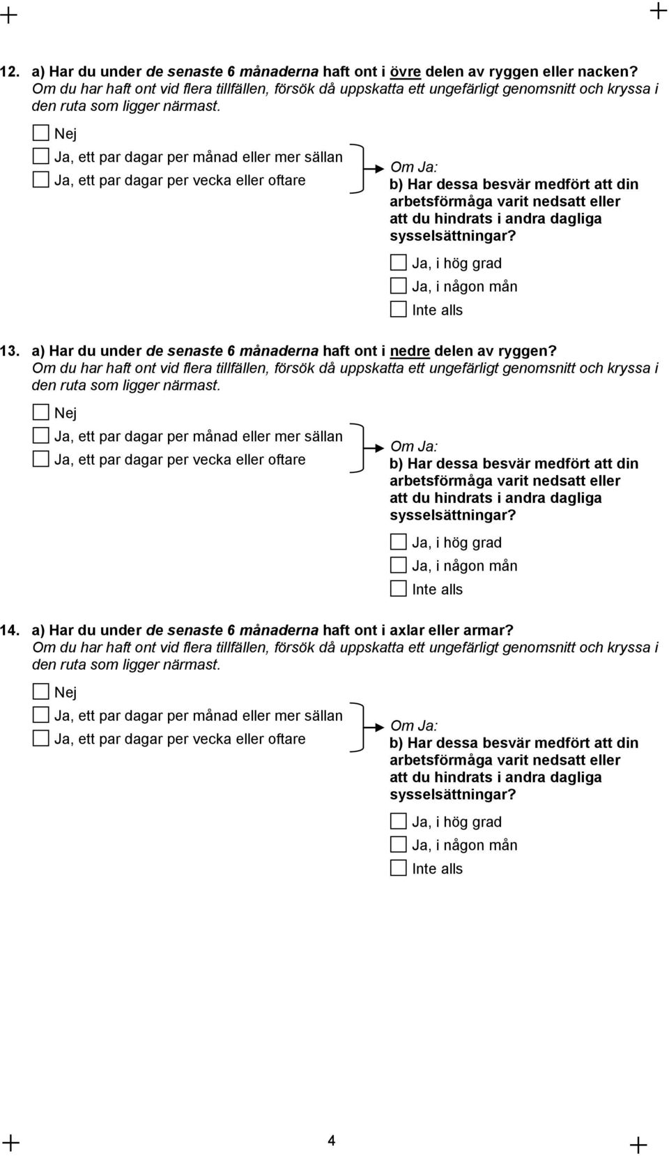 , ett par dagar per månad eller mer sällan, ett par dagar per vecka eller oftare Om : b) Har dessa besvär medfört att din arbetsförmåga varit nedsatt eller att du hindrats i andra dagliga