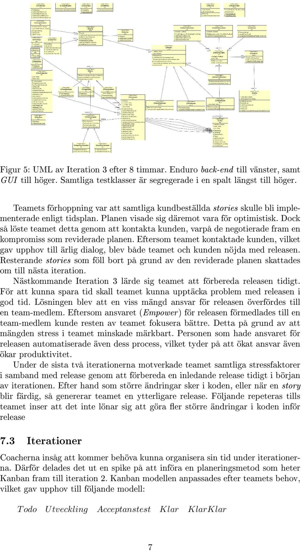 Dock så löste teamet detta genom att kontakta kunden, varpå de negotierade fram en kompromiss som reviderade planen.