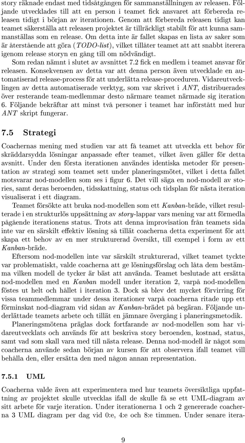 Om detta inte är fallet skapas en lista av saker som är återstående att göra (TODO-list), vilket tillåter teamet att att snabbt iterera igenom release storyn en gång till om nödvändigt.