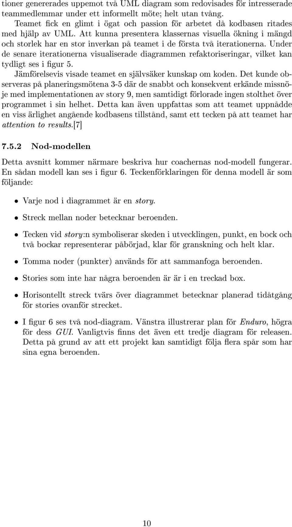 Att kunna presentera klassernas visuella ökning i mängd och storlek har en stor inverkan på teamet i de första två iterationerna.