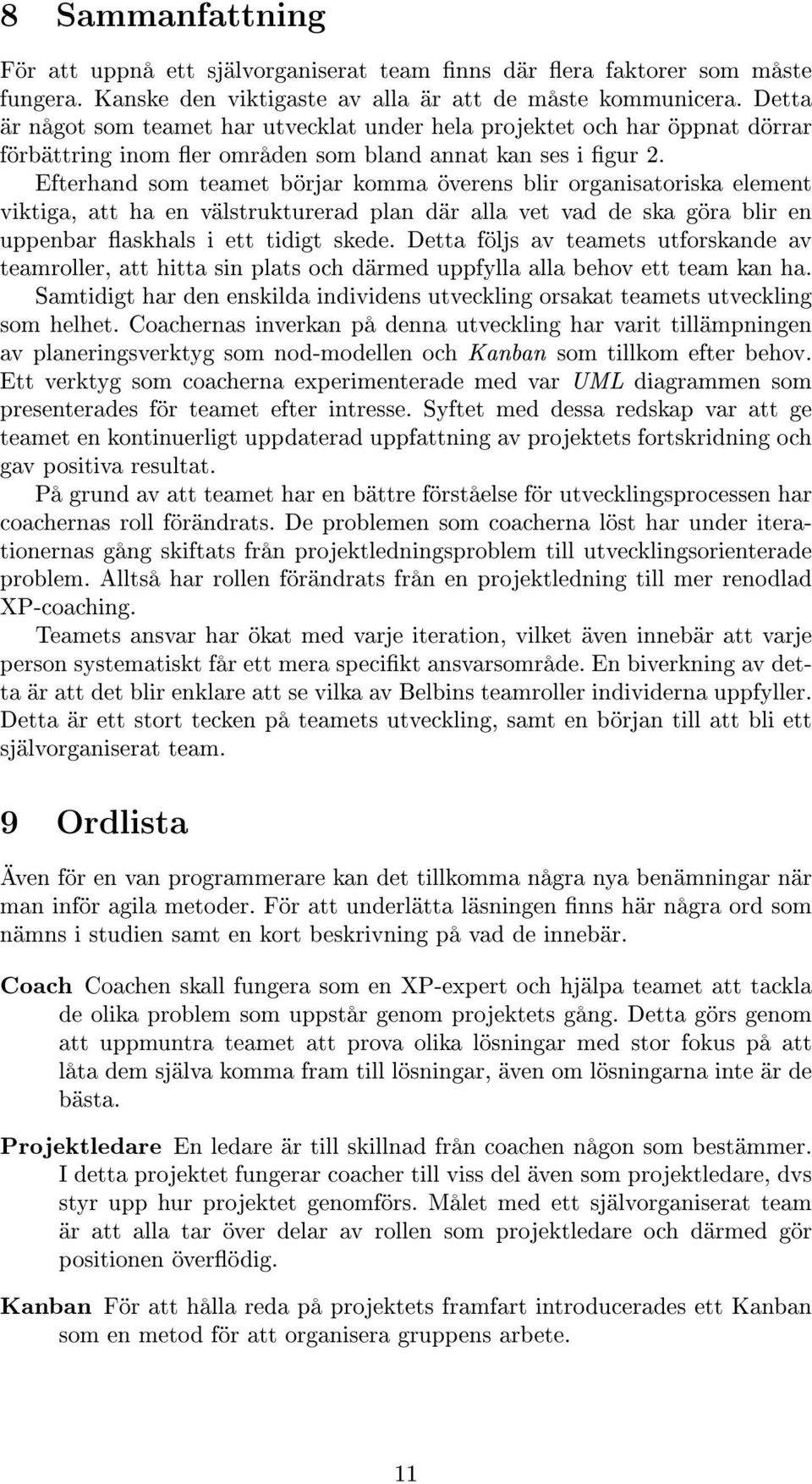 Efterhand som teamet börjar komma överens blir organisatoriska element viktiga, att ha en välstrukturerad plan där alla vet vad de ska göra blir en uppenbar askhals i ett tidigt skede.