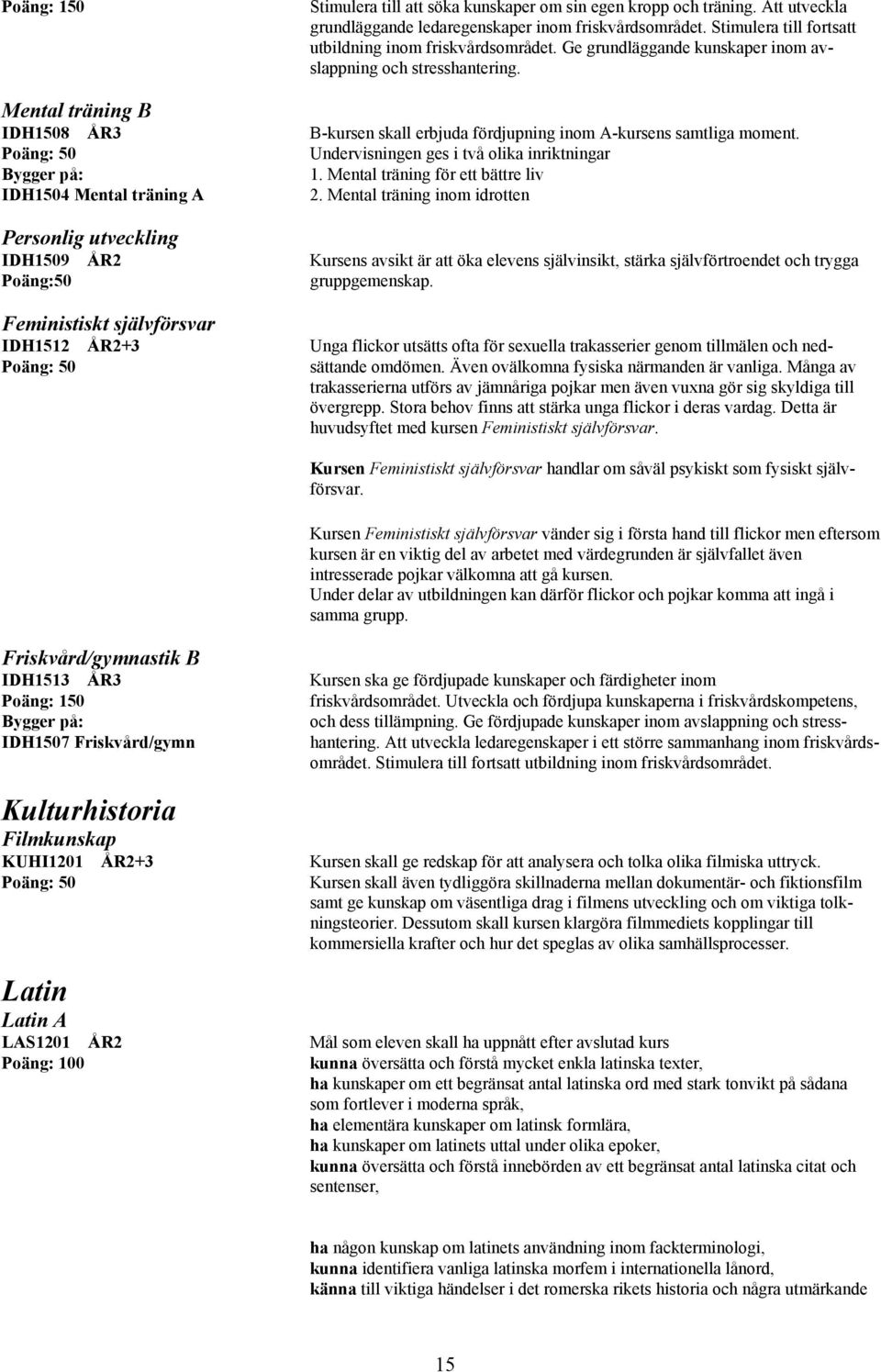 Mental träning B IDH1508 ÅR3 B-kursen skall erbjuda fördjupning inom A-kursens samtliga moment. Undervisningen ges i två olika inriktningar 1.