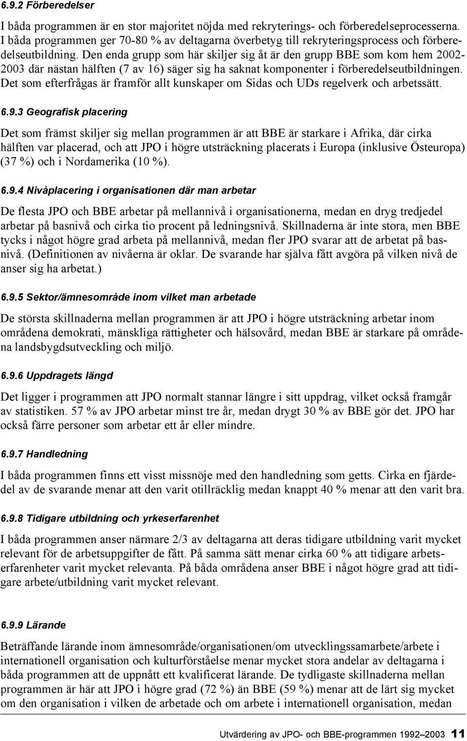 Den enda grupp som här skiljer sig åt är den grupp BBE som kom hem 2002-2003 där nästan hälften (7 av 16) säger sig ha saknat komponenter i förberedelseutbildningen.