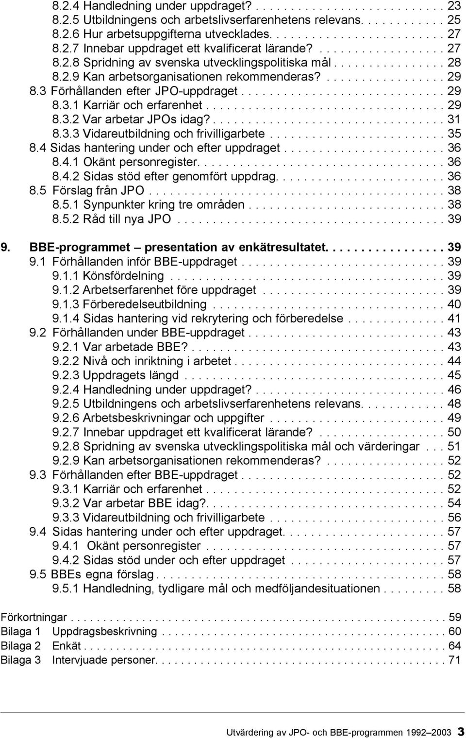 3 Förhållanden efter JPO-uppdraget............................. 29 8.3.1 Karriär och erfarenhet.................................. 29 8.3.2 Var arbetar JPOs idag?................................. 31 8.