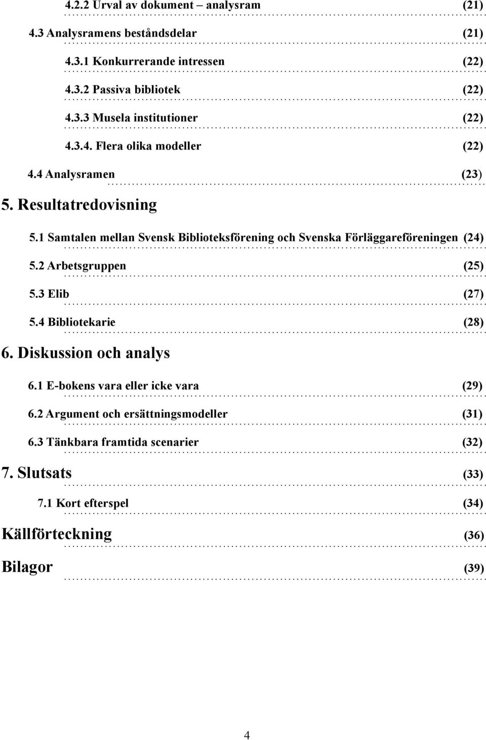 1 Samtalen mellan Svensk Biblioteksförening och Svenska Förläggareföreningen (24) 5.2 Arbetsgruppen (25) 5.3 Elib (27) 5.4 Bibliotekarie (28) 6.