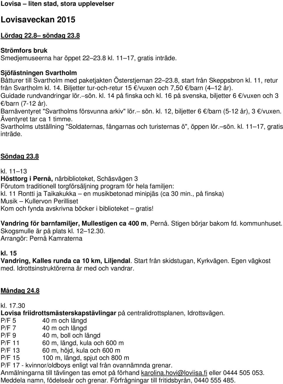 Biljetter tur-och-retur 15 /vuxen och 7,50 /barn (4 12 år). Guidade rundvandringar lör. sön. kl. 14 på finska och kl. 16 på svenska, biljetter 6 /vuxen och 3 /barn (7-12 år).