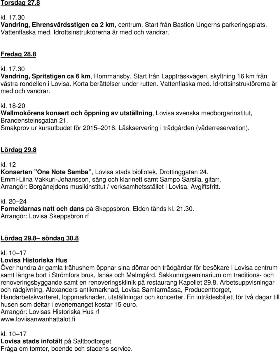 Idrottsinstruktörerna är med och vandrar. kl. 18-20 Wallmokörens konsert och öppning av utställning, Lovisa svenska medborgarinstitut, Brandensteinsgatan 21. Smakprov ur kursutbudet för 2015 2016.