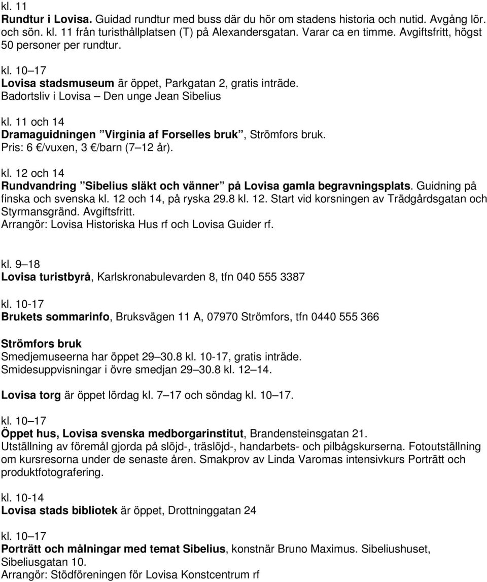 11 och 14 Dramaguidningen Virginia af Forselles bruk, Strömfors bruk. Pris: 6 /vuxen, 3 /barn (7 12 år). kl. 12 och 14 Rundvandring Sibelius släkt och vänner på Lovisa gamla begravningsplats.