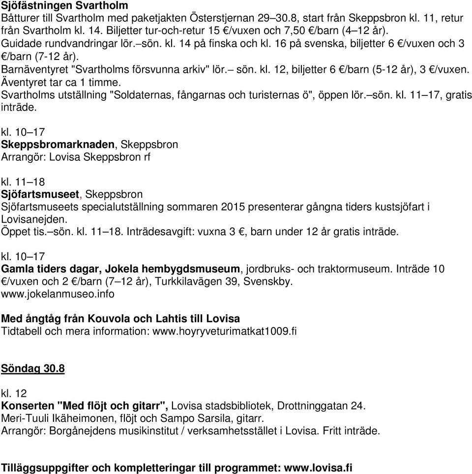 Barnäventyret "Svartholms försvunna arkiv" lör. sön. kl. 12, biljetter 6 /barn (5-12 år), 3 /vuxen. Äventyret tar ca 1 timme.