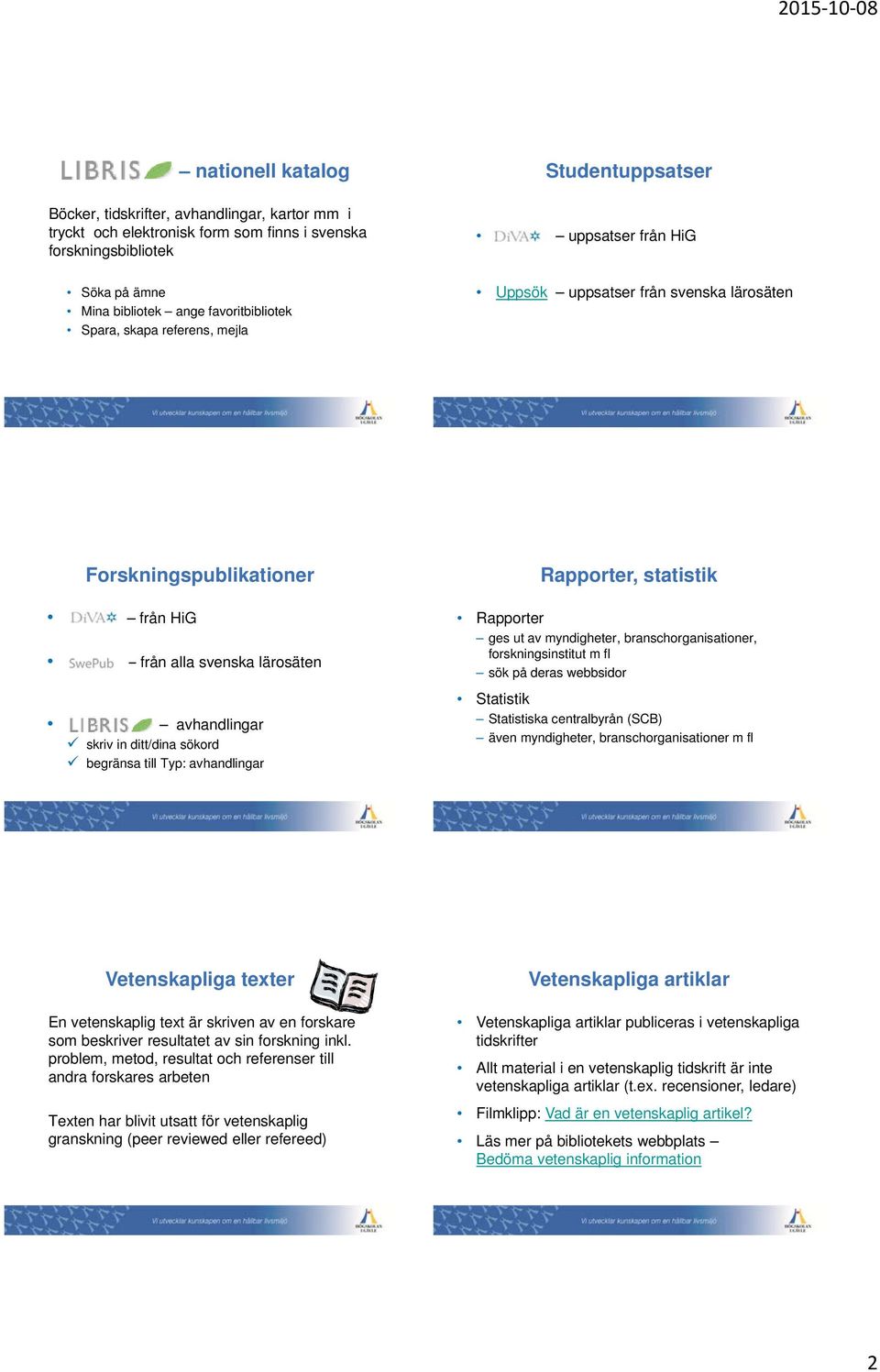 begränsa till Typ: avhandlingar Rapporter, statistik Rapporter ges ut av myndigheter, branschorganisationer, forskningsinstitut m fl sök på deras webbsidor Statistik Statistiska centralbyrån (SCB)