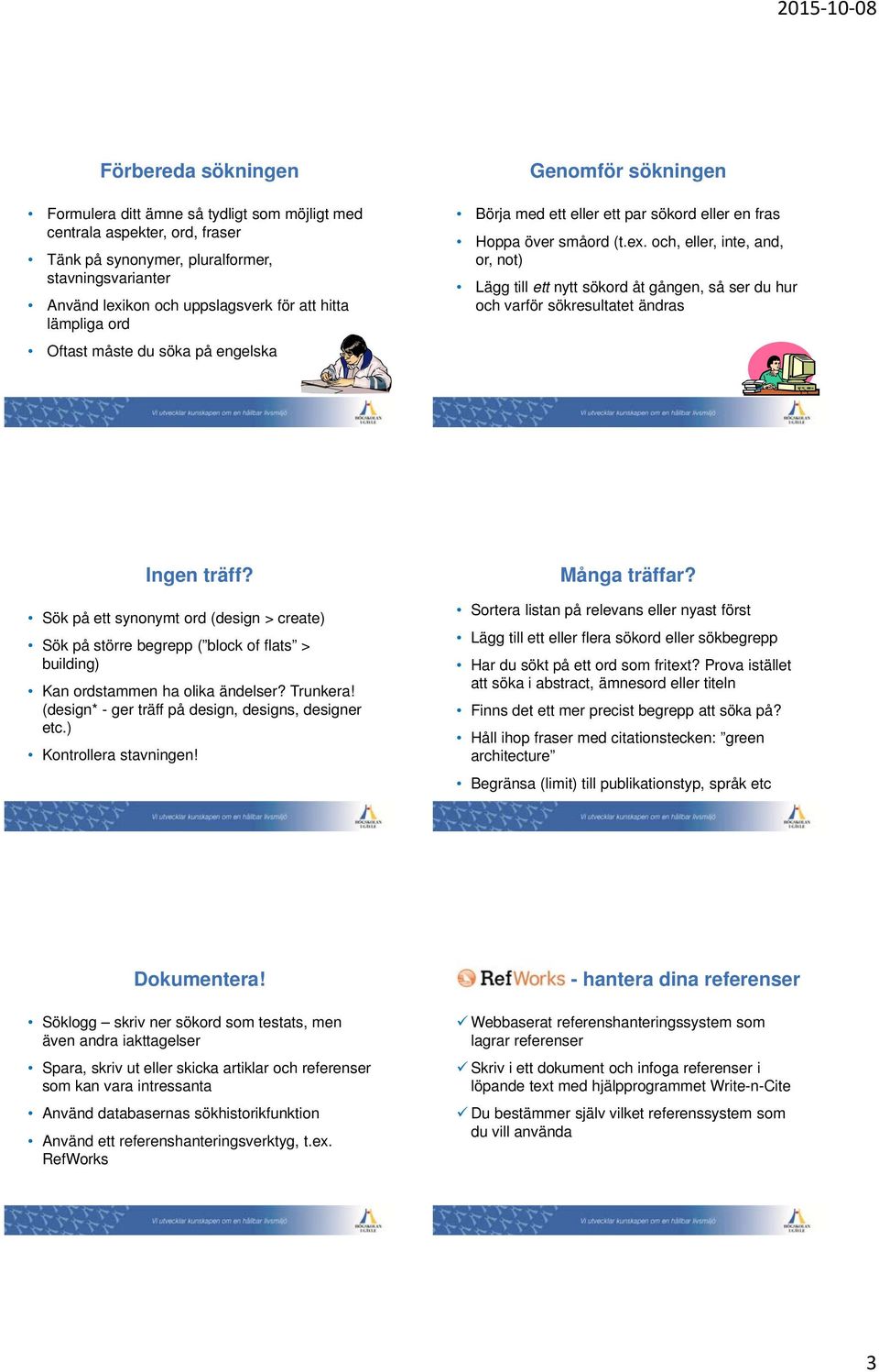 och, eller, inte, and, or, not) Lägg till ett nytt sökord åt gången, så ser du hur och varför sökresultatet ändras Ingen träff?